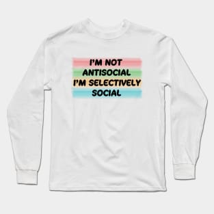 I'm not antisocial, i'm selectively social Long Sleeve T-Shirt